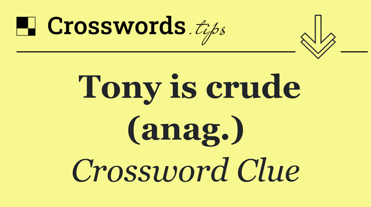 Tony is crude (anag.)