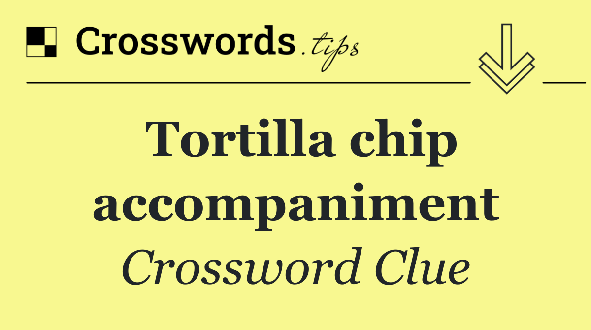 Tortilla chip accompaniment