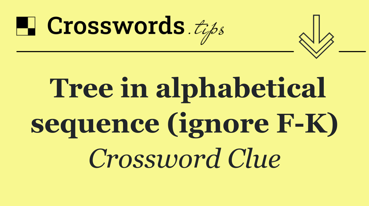 Tree in alphabetical sequence (ignore F K)