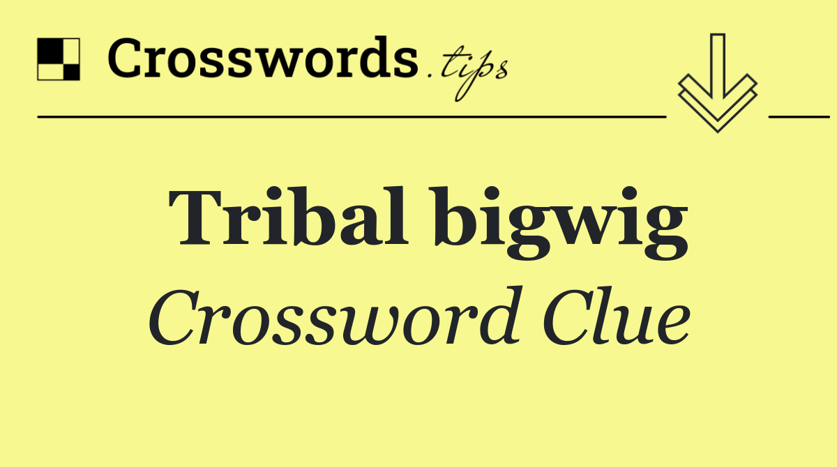 Tribal bigwig