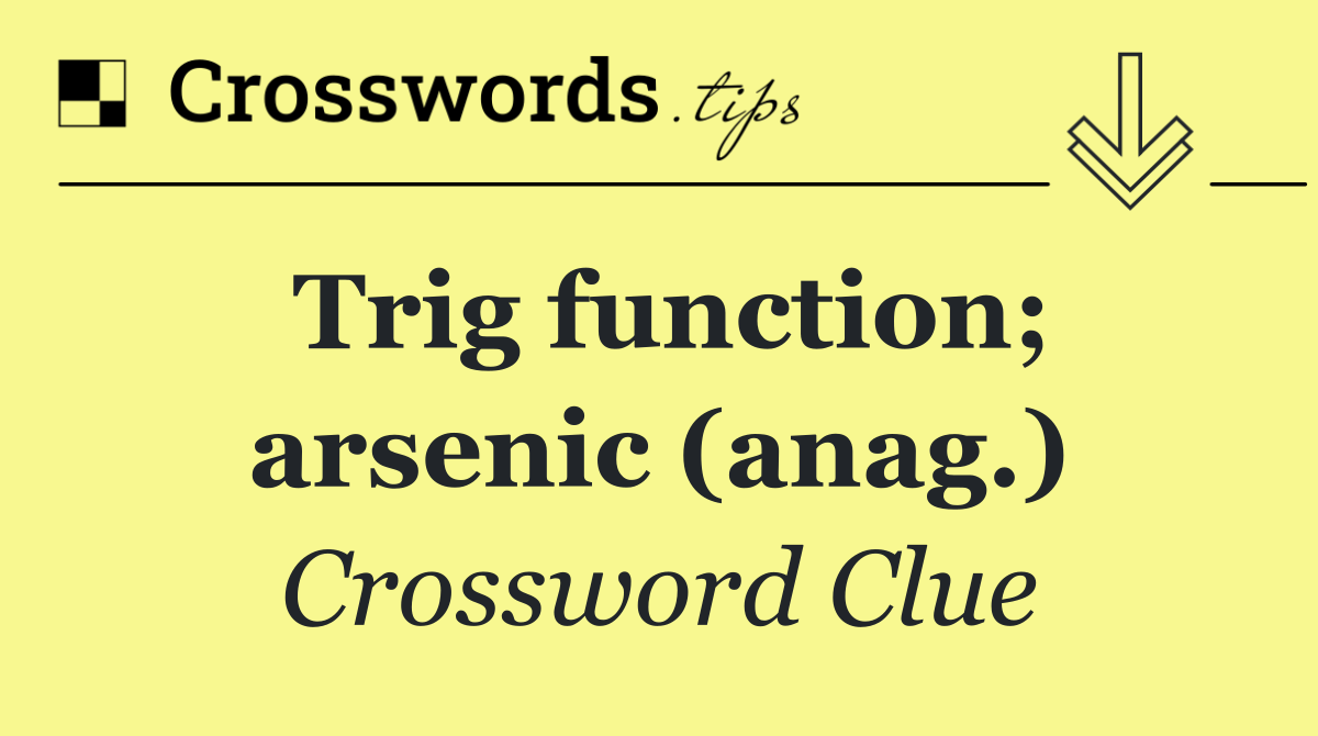 Trig function; arsenic (anag.)