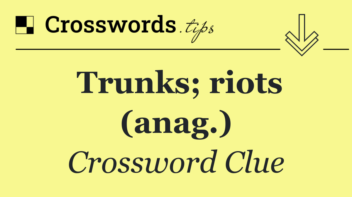 Trunks; riots (anag.)