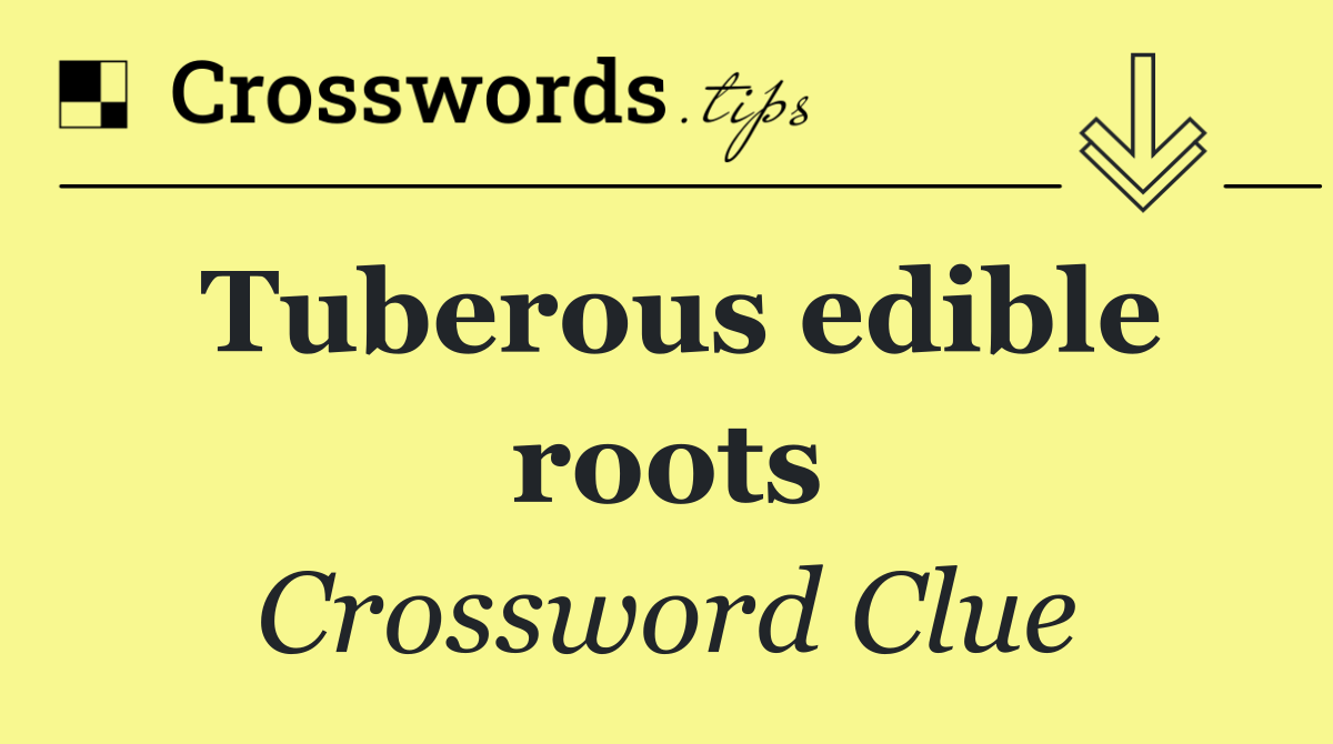 Tuberous edible roots