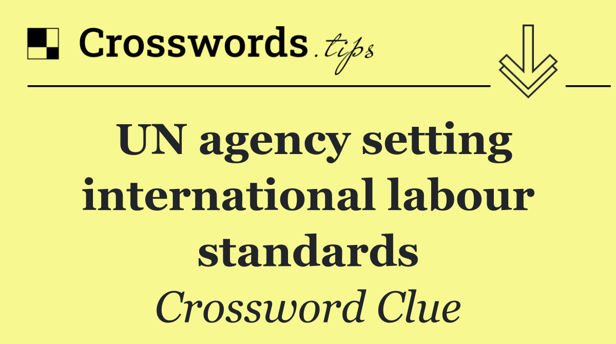 UN agency setting international labour standards