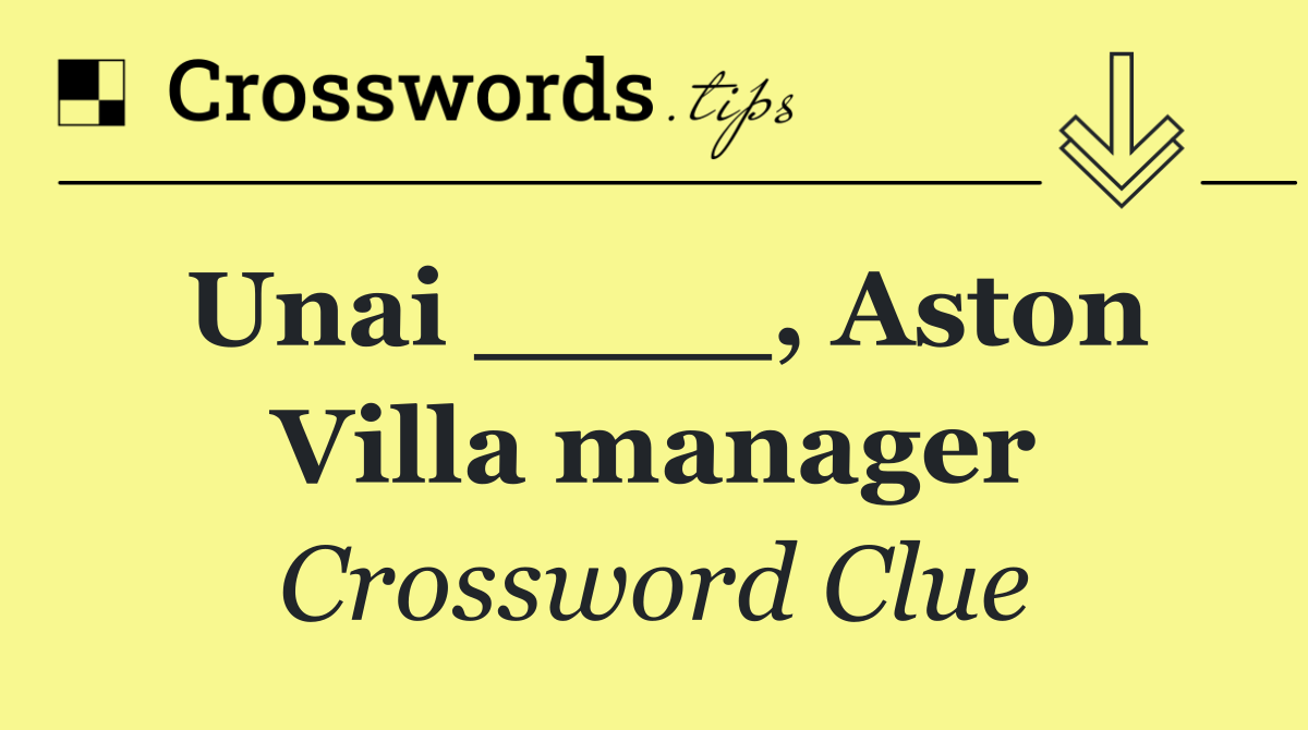 Unai ____, Aston Villa manager