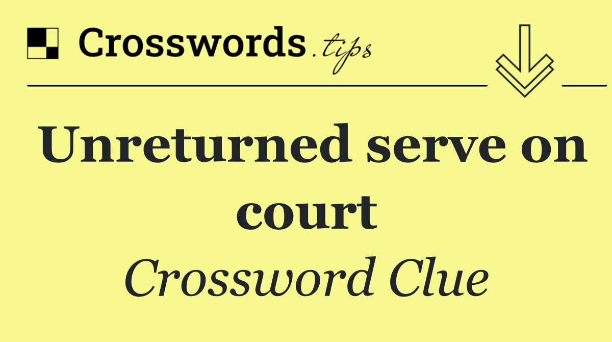 Unreturned serve on court