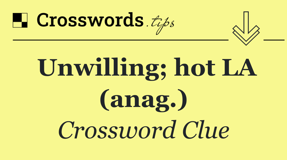 Unwilling; hot LA (anag.)