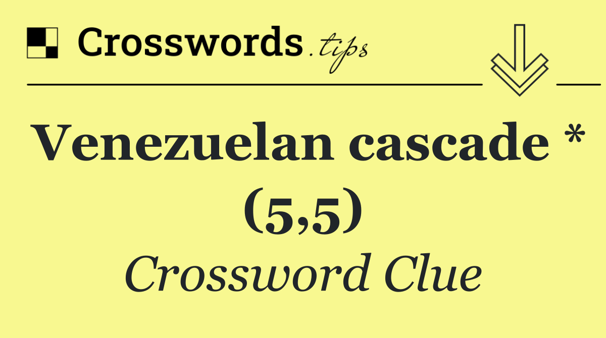 Venezuelan cascade * (5,5)