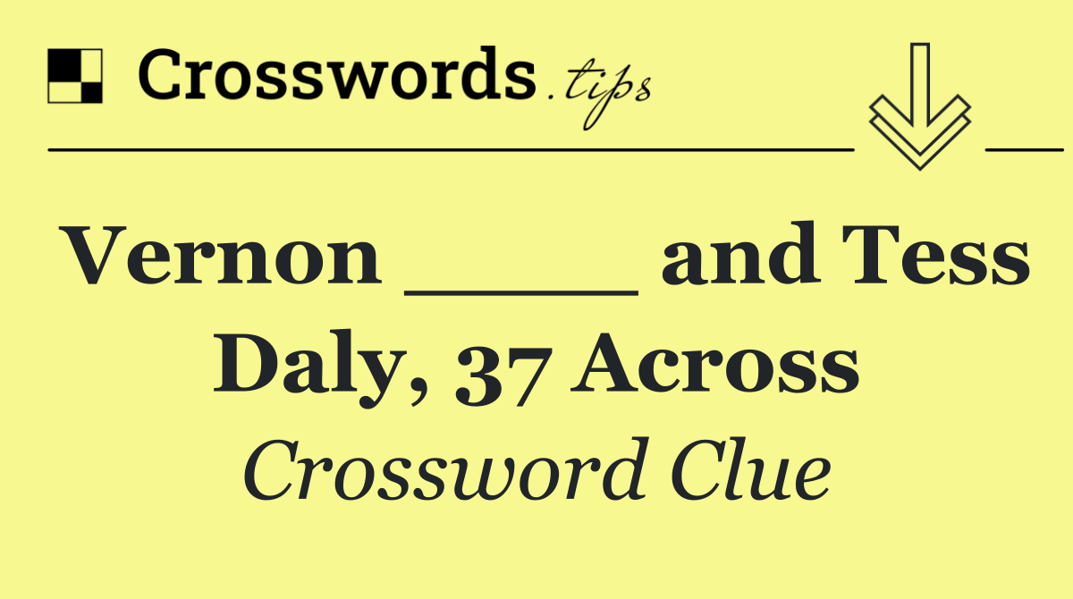 Vernon ____ and Tess Daly, 37 Across