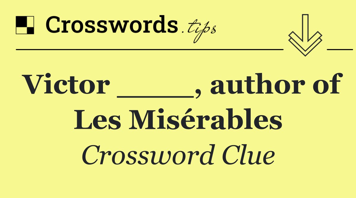 Victor ____, author of Les Misérables