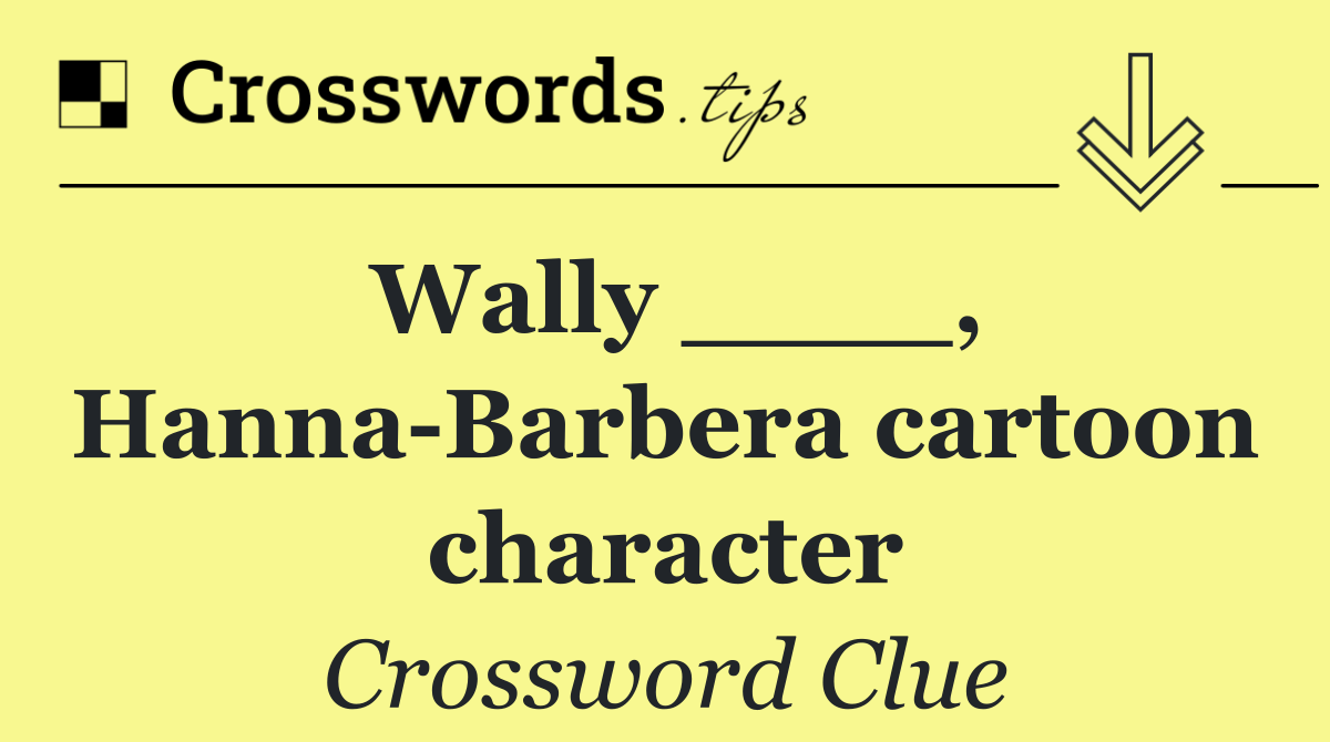 Wally ____, Hanna Barbera cartoon character