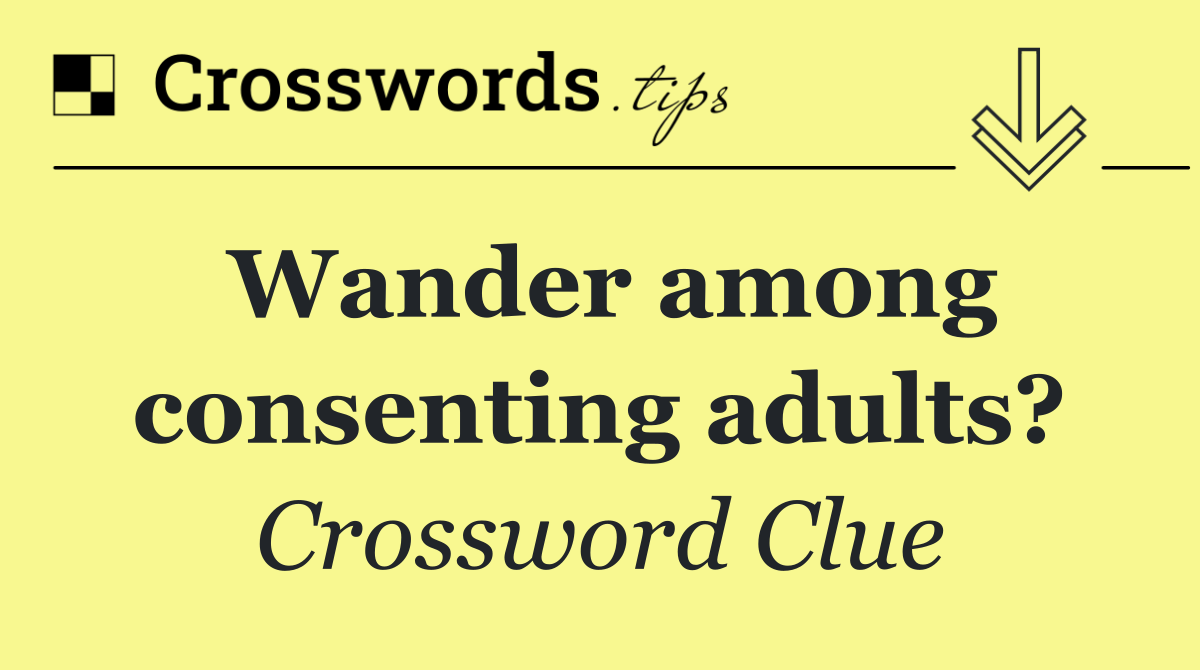 Wander among consenting adults?