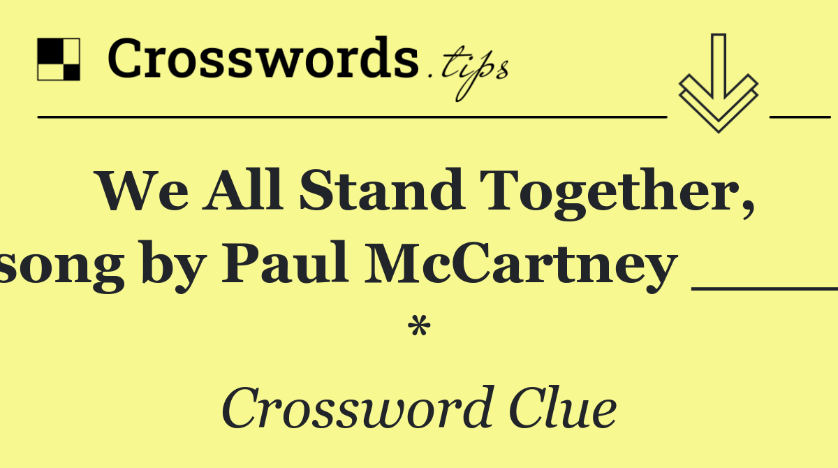 We All Stand Together, song by Paul McCartney ____ *