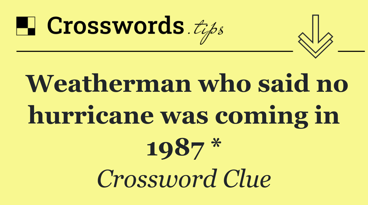 Weatherman who said no hurricane was coming in 1987 *