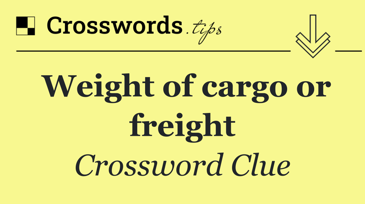 Weight of cargo or freight