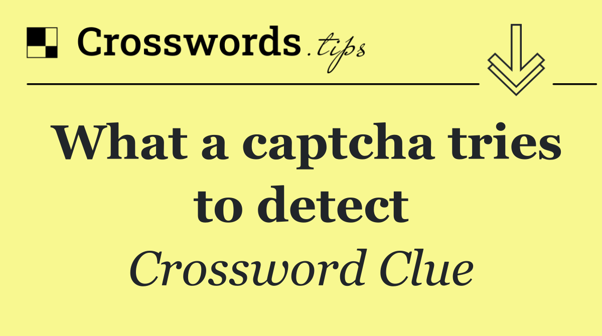 What a captcha tries to detect