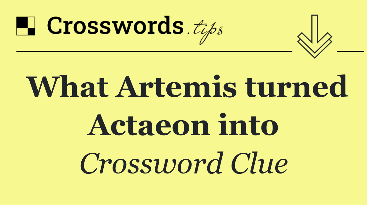 What Artemis turned Actaeon into