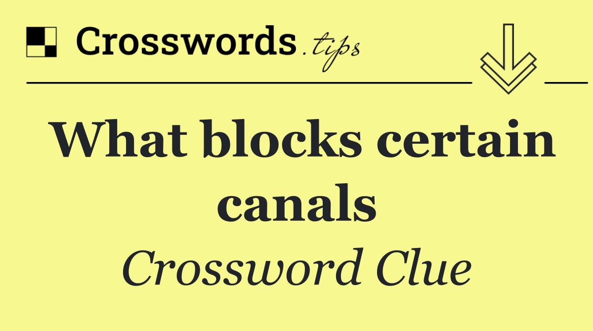 What blocks certain canals