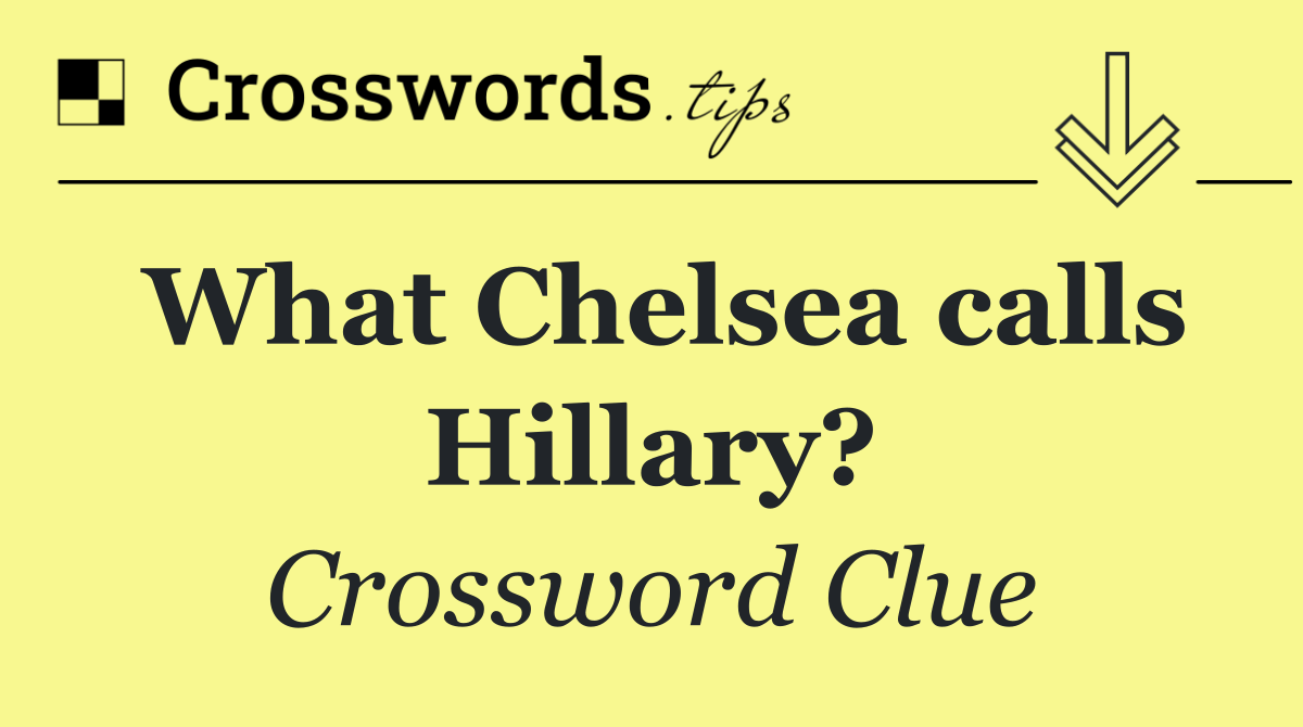 What Chelsea calls Hillary?