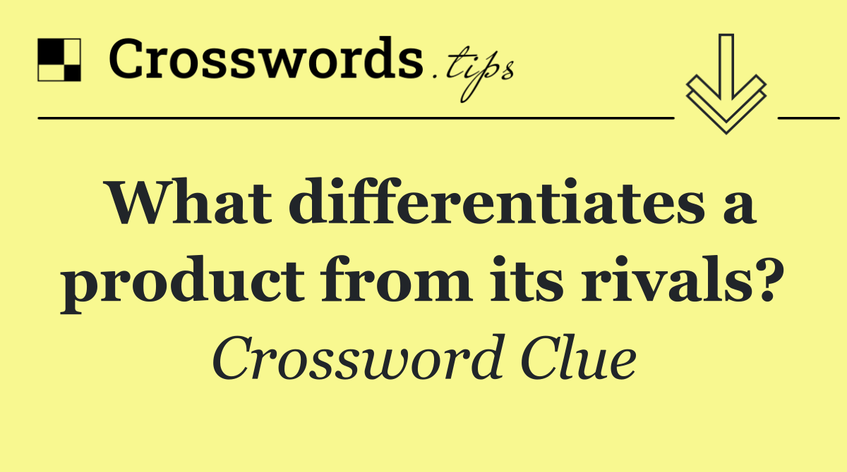 What differentiates a product from its rivals?