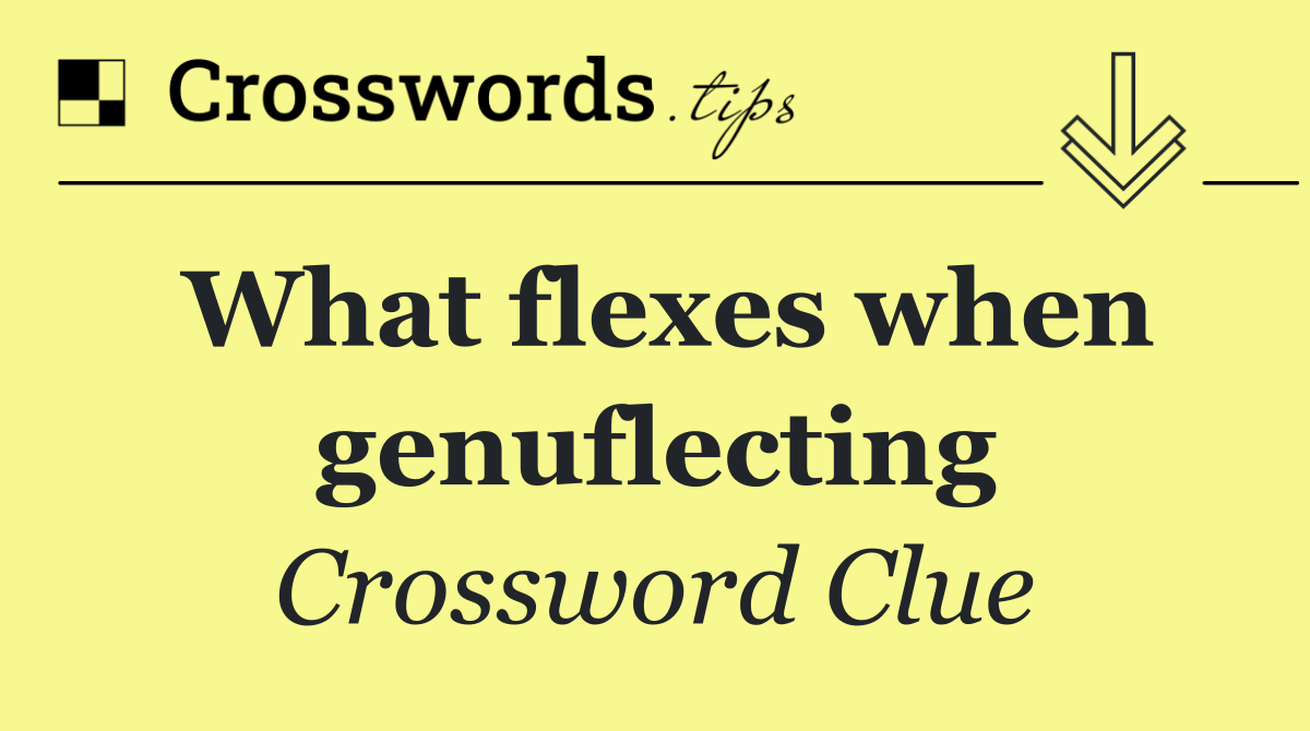 What flexes when genuflecting