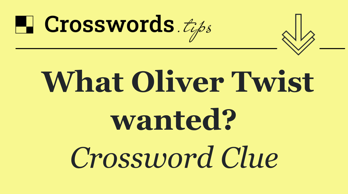 What Oliver Twist wanted?