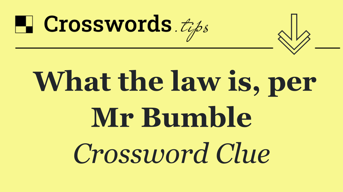 What the law is, per Mr Bumble