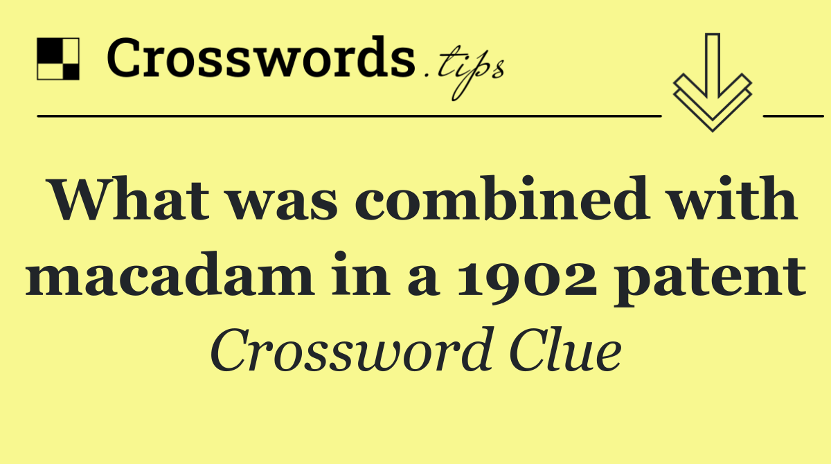 What was combined with macadam in a 1902 patent