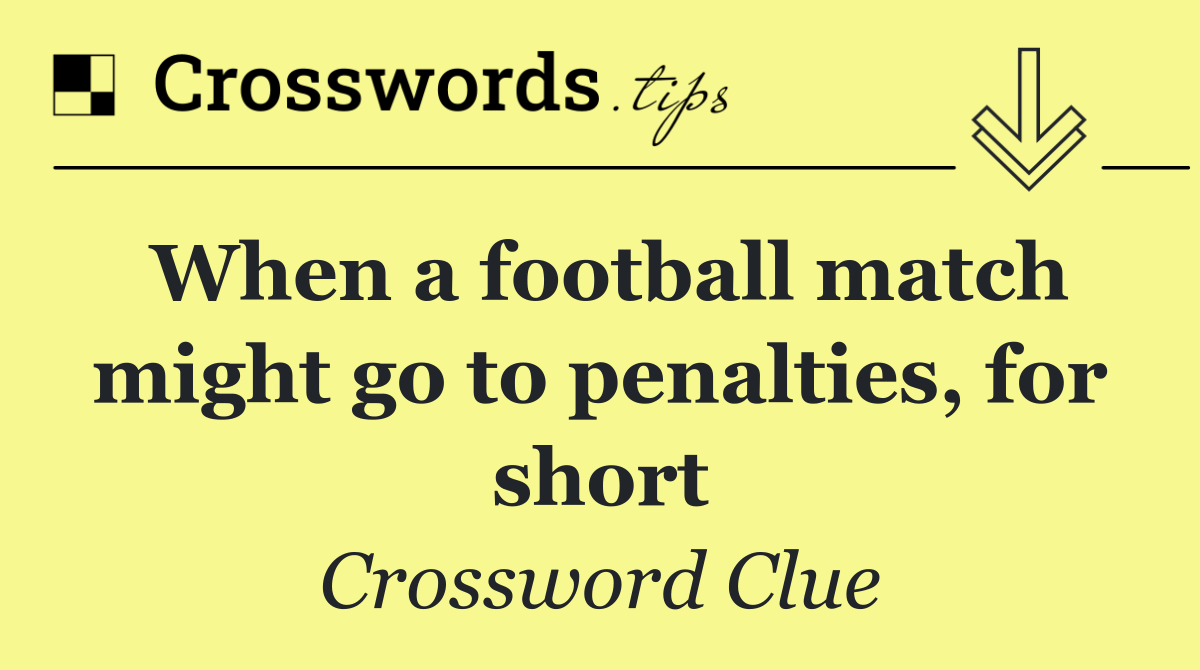 When a football match might go to penalties, for short