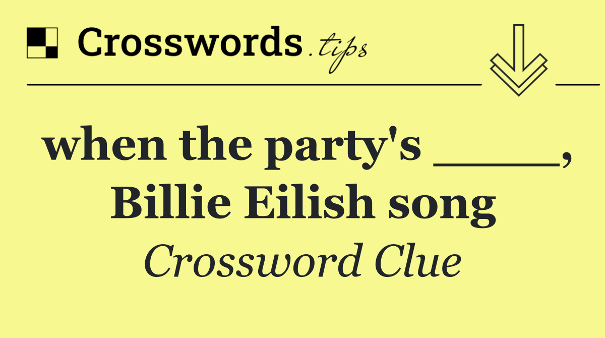 when the party's ____, Billie Eilish song