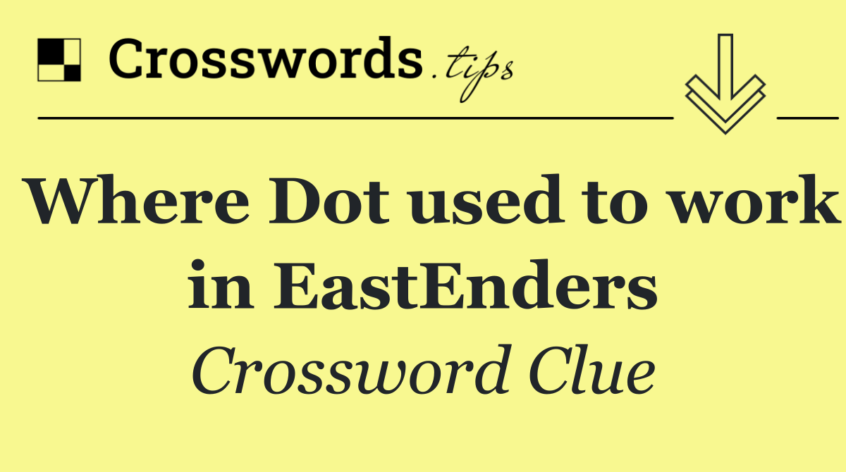 Where Dot used to work in EastEnders