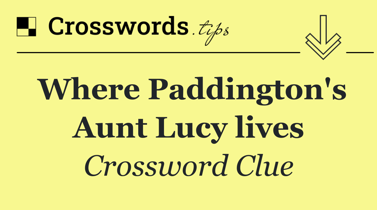 Where Paddington's Aunt Lucy lives