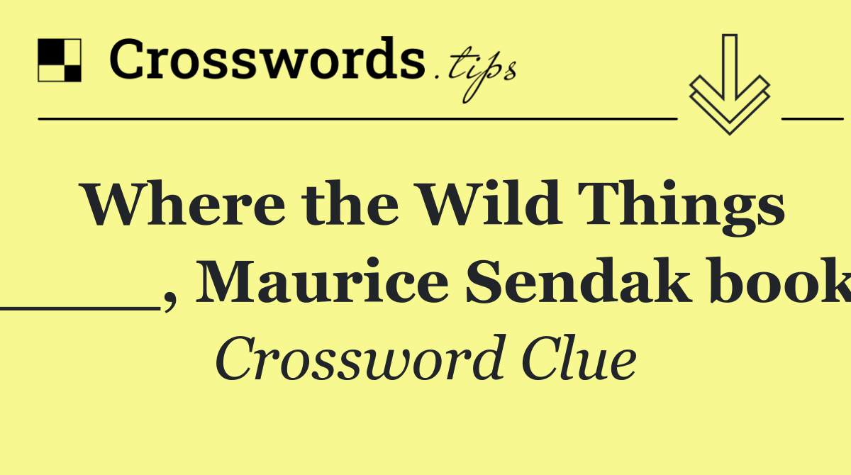 Where the Wild Things ____, Maurice Sendak book