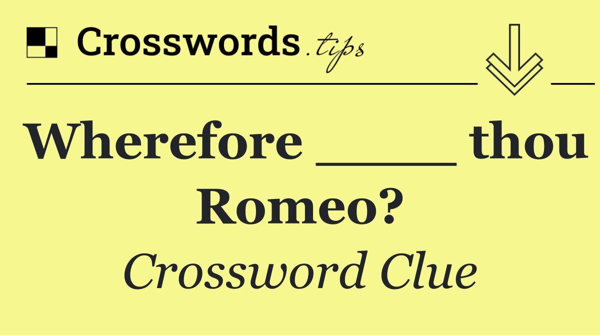 Wherefore ____ thou Romeo?