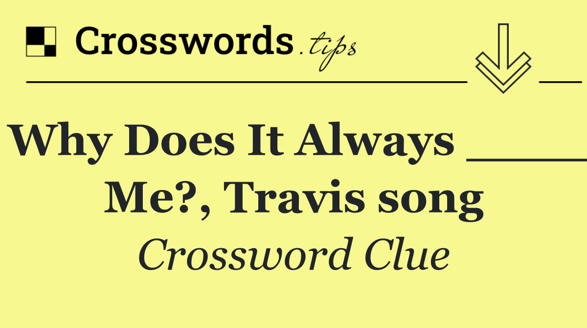 Why Does It Always ____ Me?, Travis song