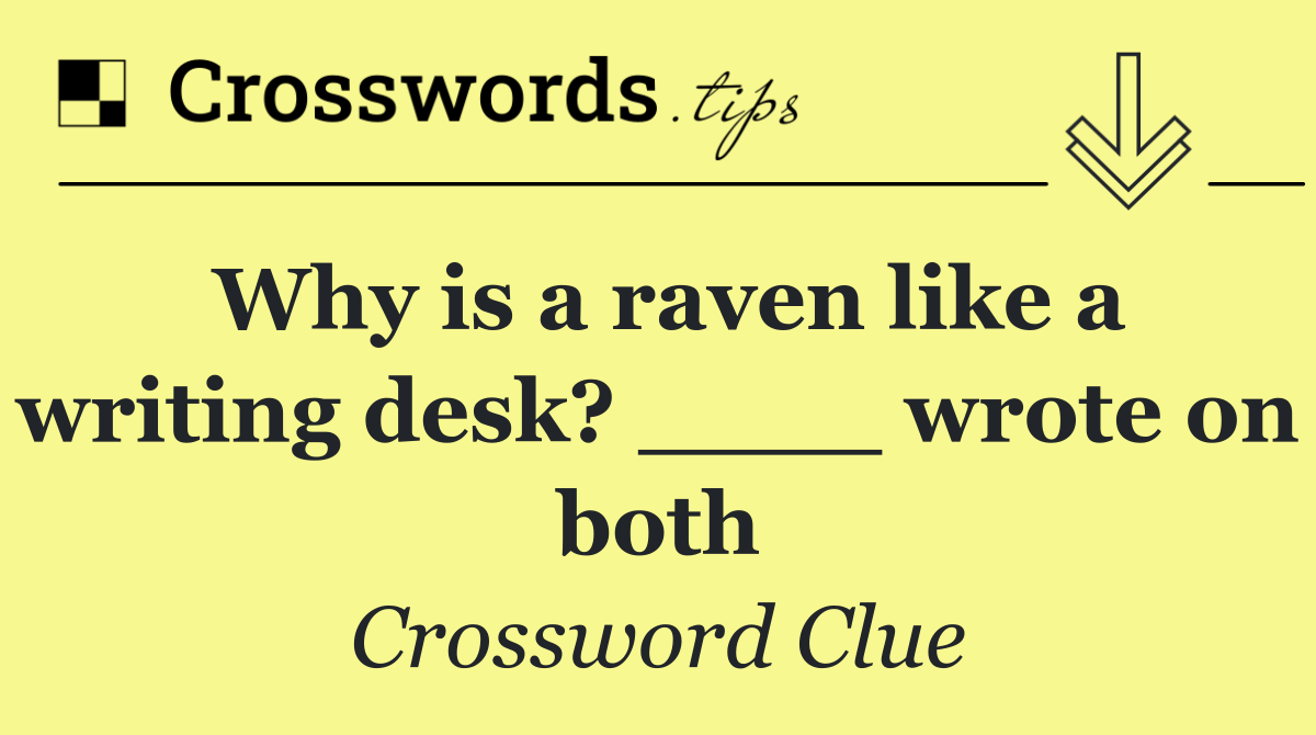 Why is a raven like a writing desk? ____ wrote on both