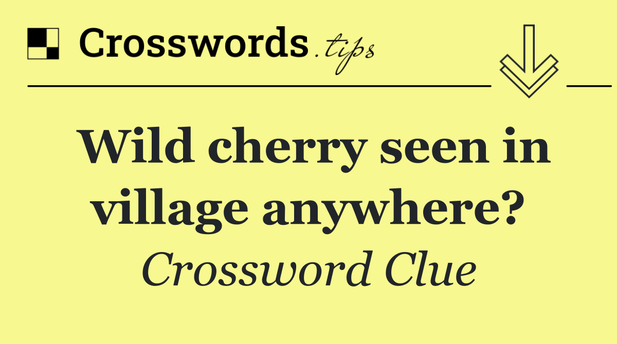 Wild cherry seen in village anywhere?