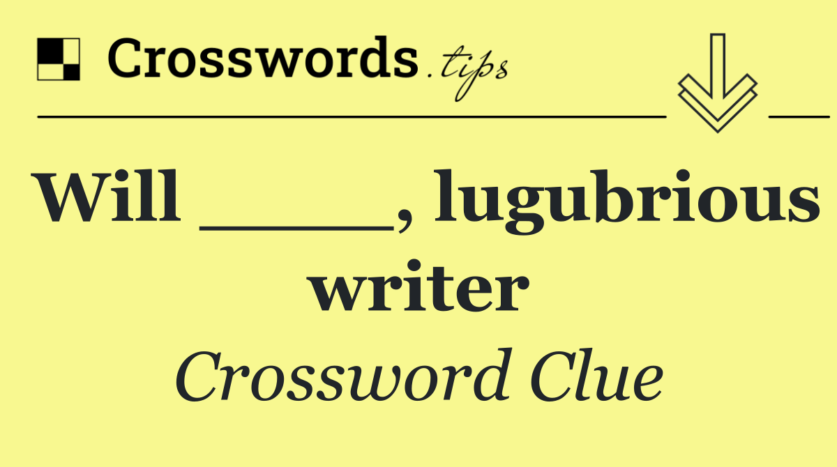 Will ____, lugubrious writer