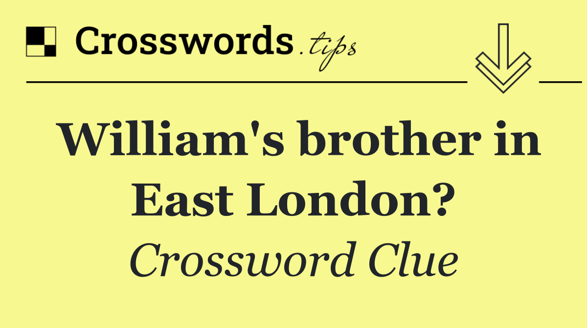 William's brother in East London?