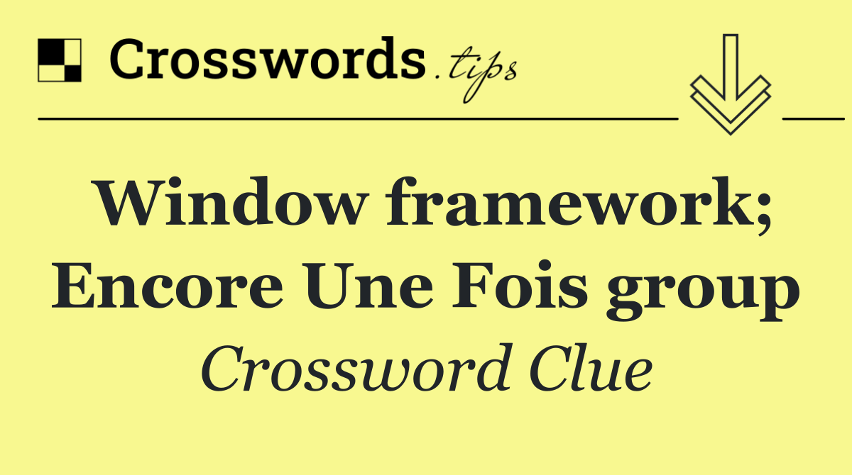 Window framework; Encore Une Fois group