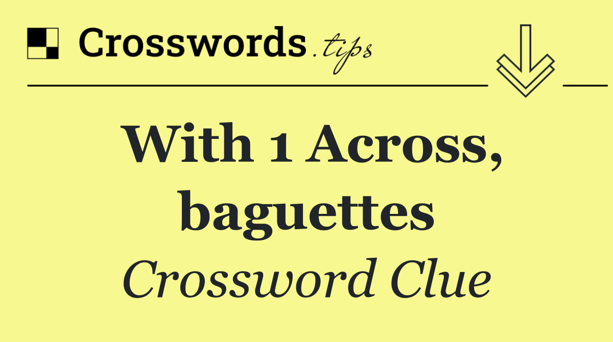 With 1 Across, baguettes