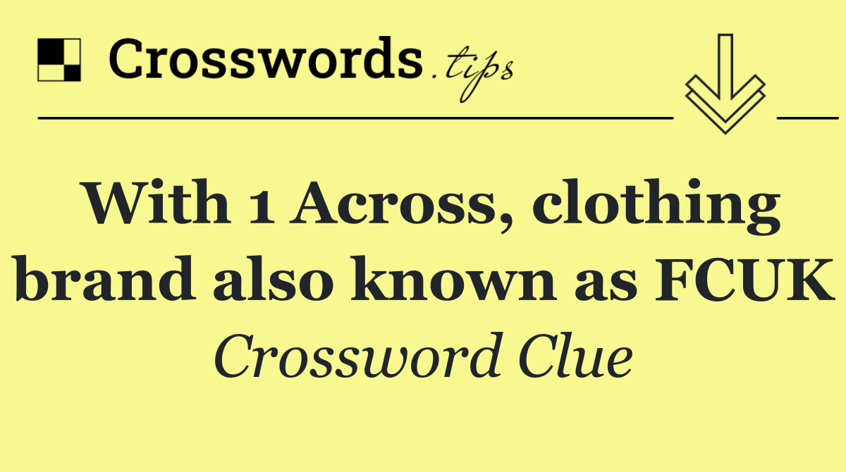 With 1 Across, clothing brand also known as FCUK