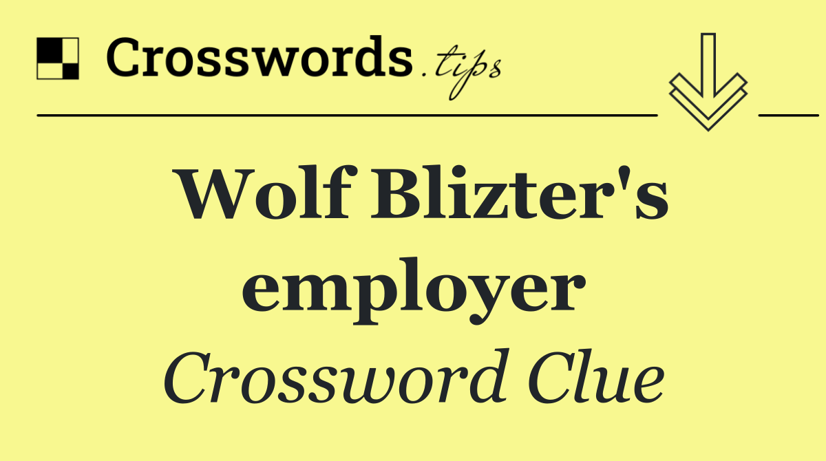 Wolf Blizter's employer