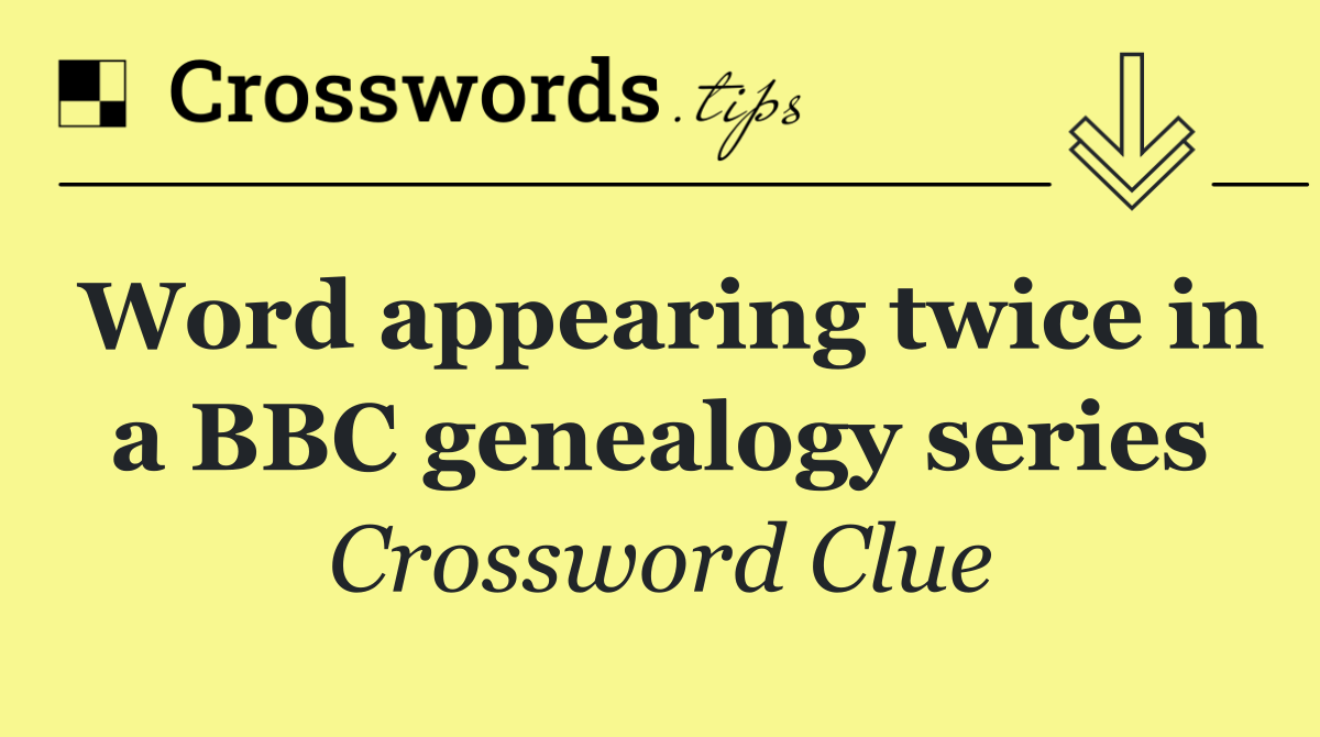 Word appearing twice in a BBC genealogy series