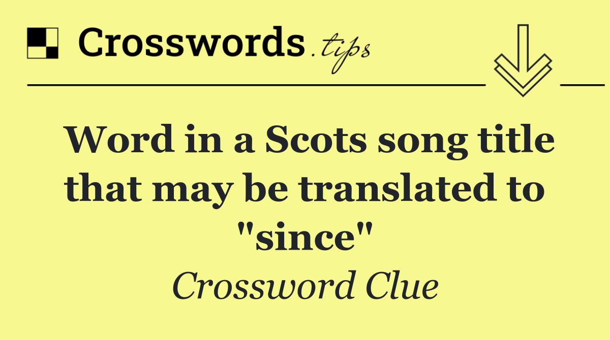 Word in a Scots song title that may be translated to "since"