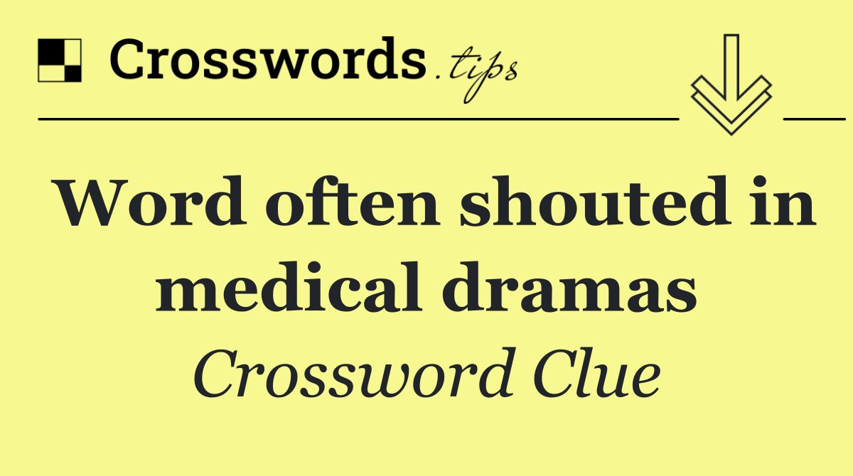 Word often shouted in medical dramas