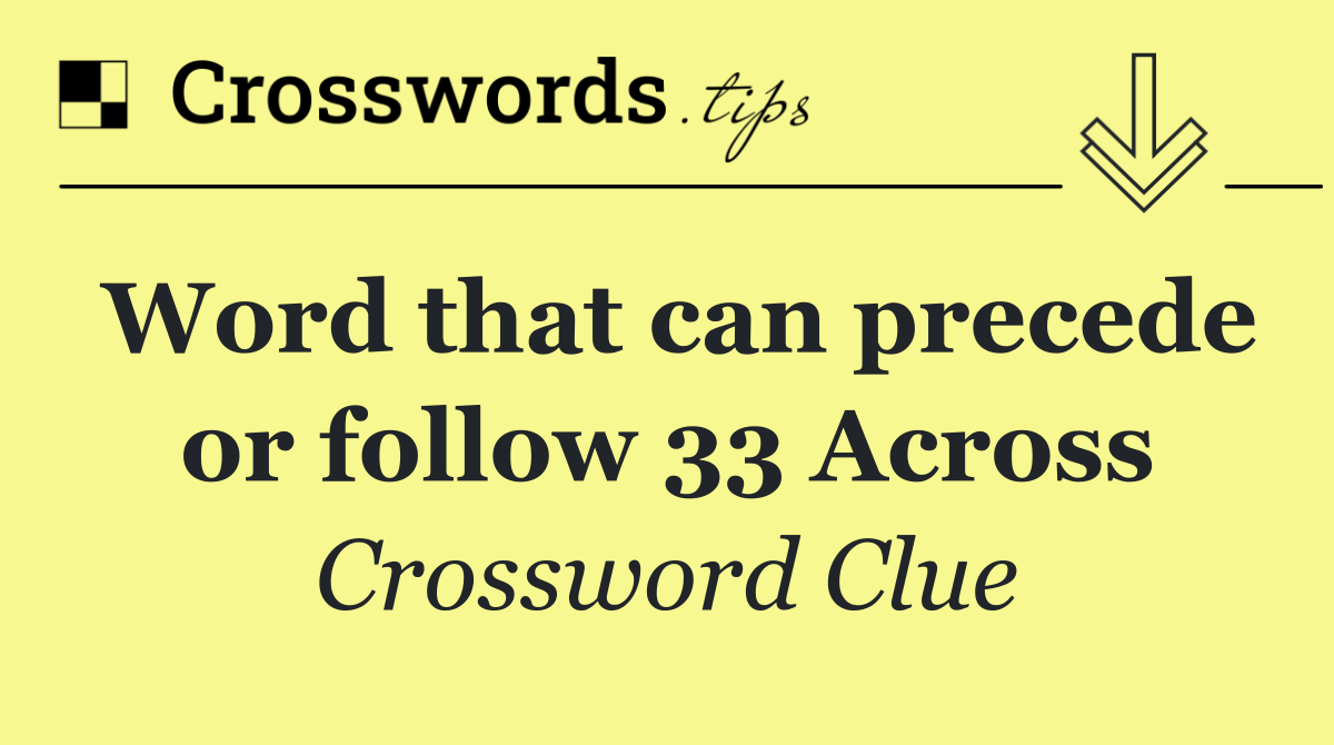 Word that can precede or follow 33 Across