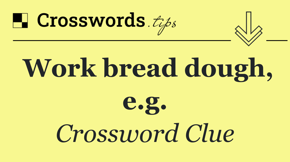 Work bread dough, e.g.