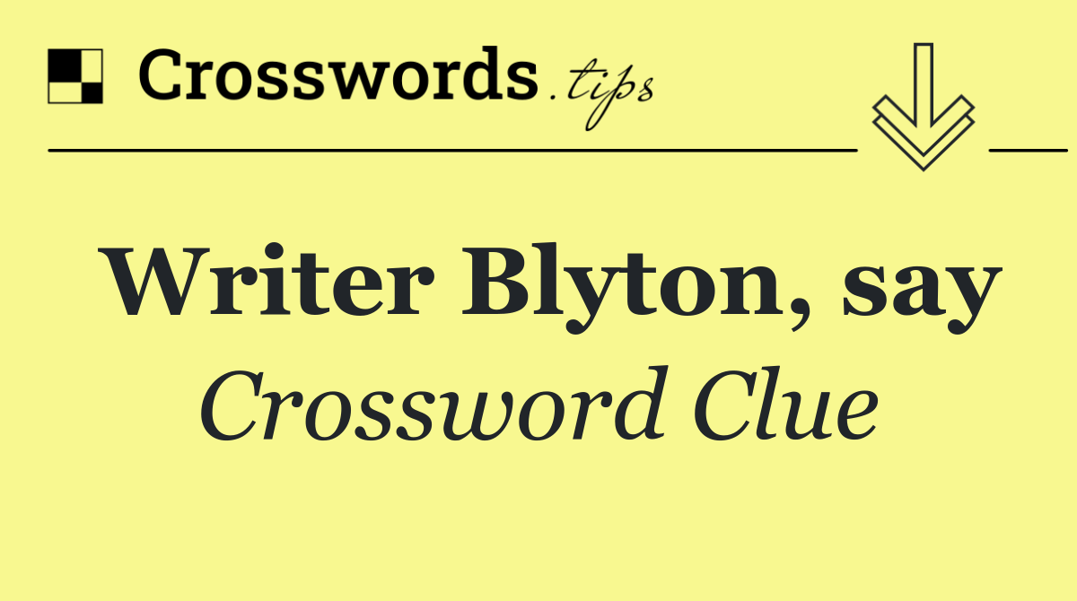 Writer Blyton, say