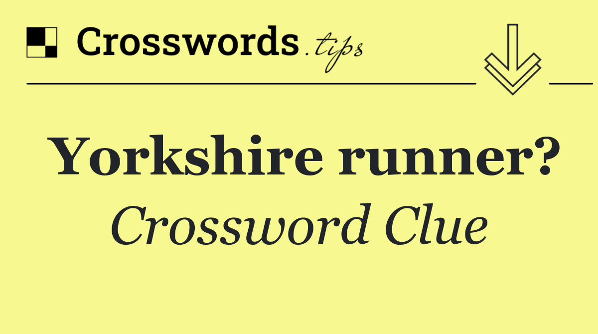 Yorkshire runner?